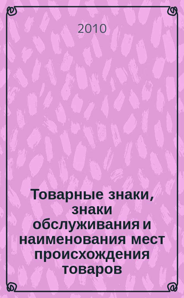 Товарные знаки, знаки обслуживания и наименования мест происхождения товаров : Офиц. бюл. Ком. Рос. Федерации по пат. и товар. знакам. 2010, № 14, ч. 5