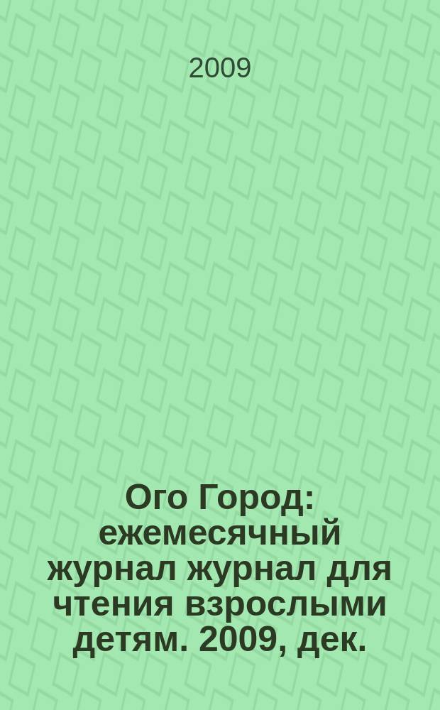 Ого Город : ежемесячный журнал журнал для чтения взрослыми детям. 2009, дек./ 2010, янв. (3)