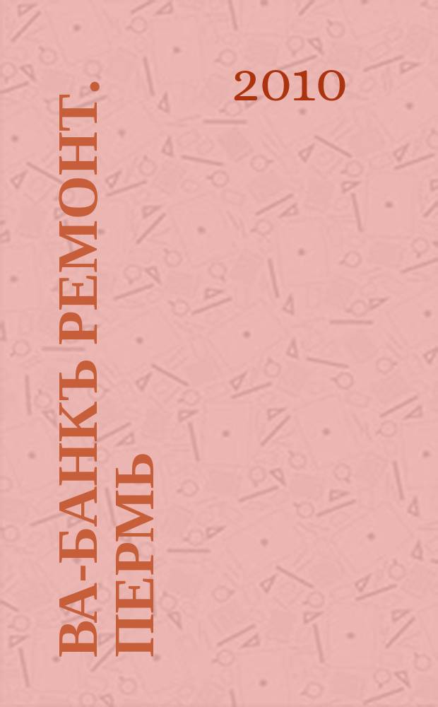 Ва-Банкъ Ремонт. Пермь : рекламный еженедельный журнал. 2010, № 20 (202)
