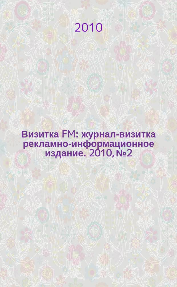 Визитка FM : журнал-визитка рекламно-информационное издание. 2010, № 2