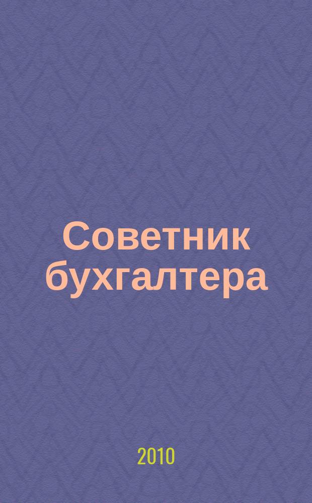 Советник бухгалтера : практический журнал для организаций всех форм собственности различных отраслей. 2010, № 6 (66)