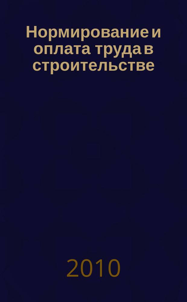 Нормирование и оплата труда в строительстве : Ежемес. науч.-практ. журн. 2010, № 7