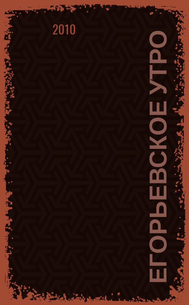Егорьевское утро : Еженед. илл. худож.-лит., обществ., попул.-науч. и юмористич. журн. 2010, № 22 (621)