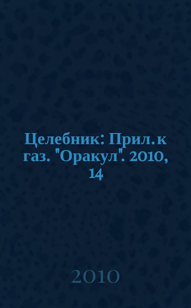 Целебник : Прил. к газ. "Оракул". 2010, 14 (228)