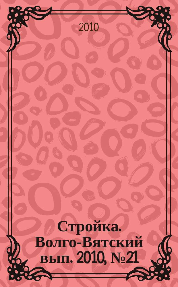 Стройка. Волго-Вятский вып. 2010, № 21 (432)