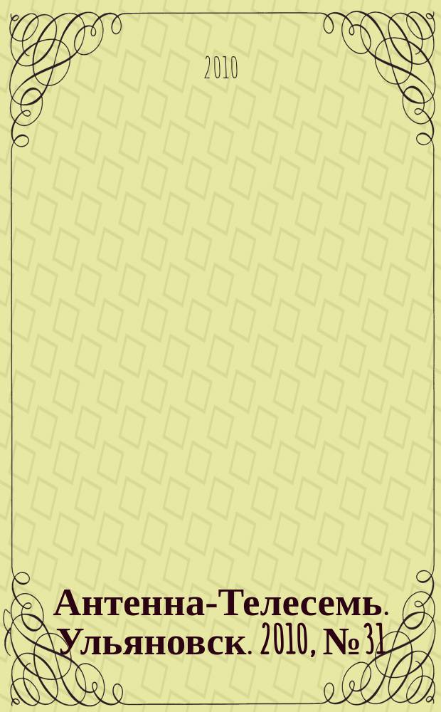 Антенна-Телесемь. Ульяновск. 2010, № 31 (499)