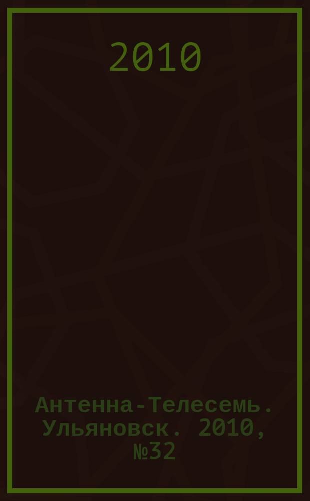 Антенна-Телесемь. Ульяновск. 2010, № 32 (500)