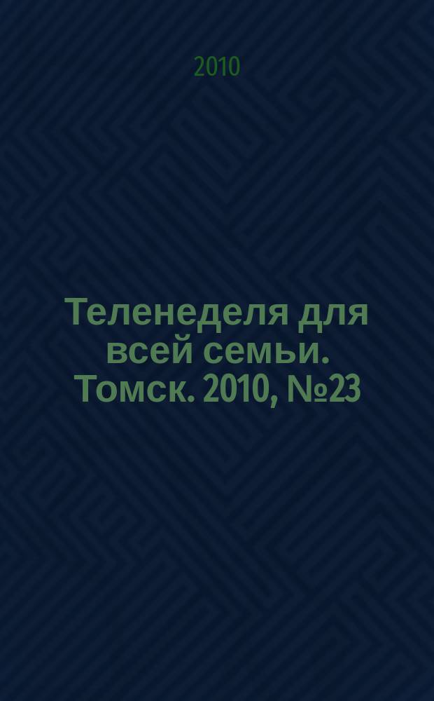 Теленеделя для всей семьи. Томск. 2010, № 23 (405)