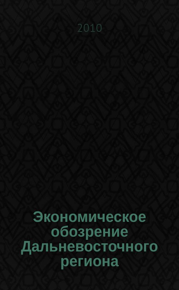Экономическое обозрение Дальневосточного региона : Ежемес. специализир. журн. 2010, № 7 (127)