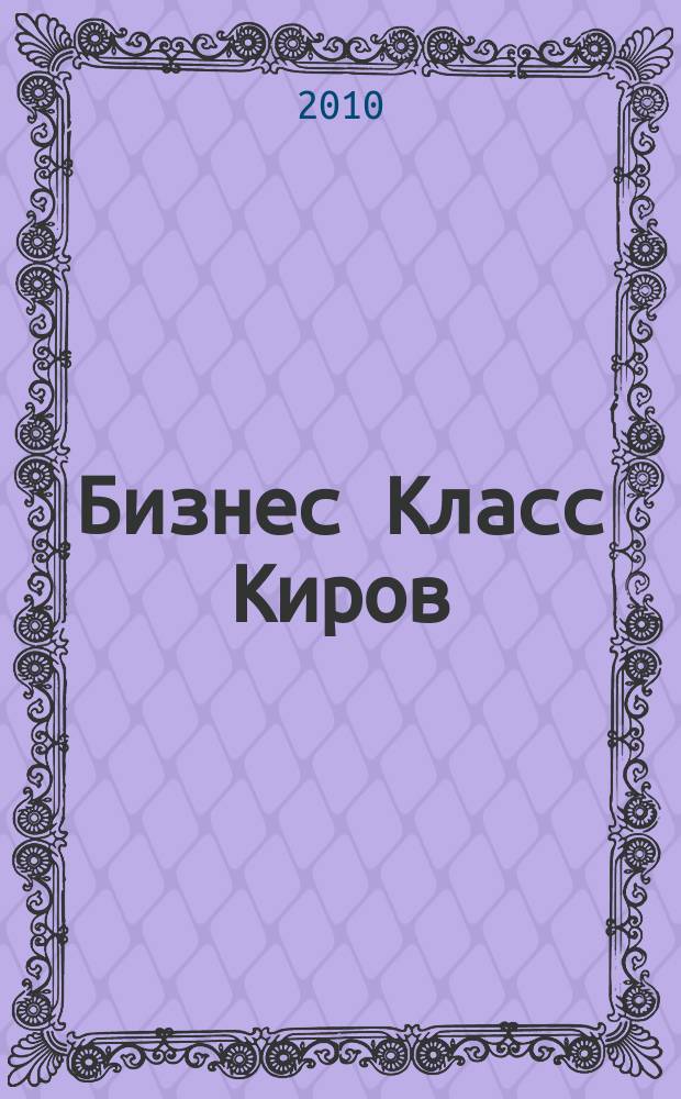 Бизнес Класс Киров : журнал о жизни успешных людей города рекламно -информационное издание. 2010, № 7 (7)