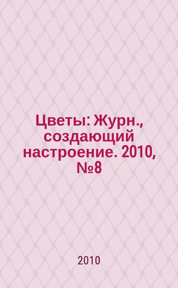 Цветы : Журн., создающий настроение. 2010, № 8 (103)
