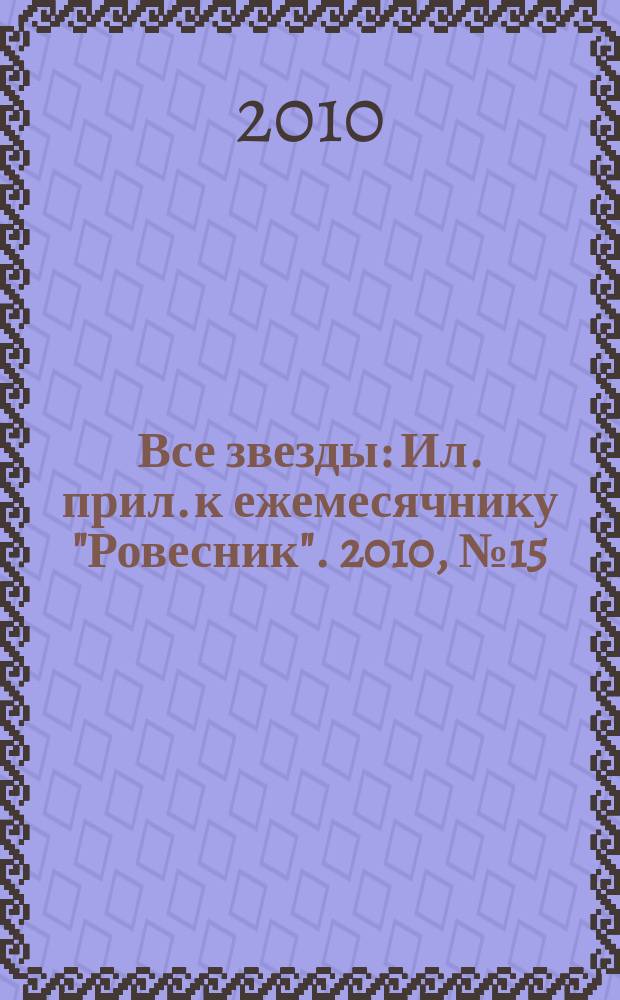 Все звезды : Ил. прил. к ежемесячнику "Ровесник". 2010, № 15 (289)