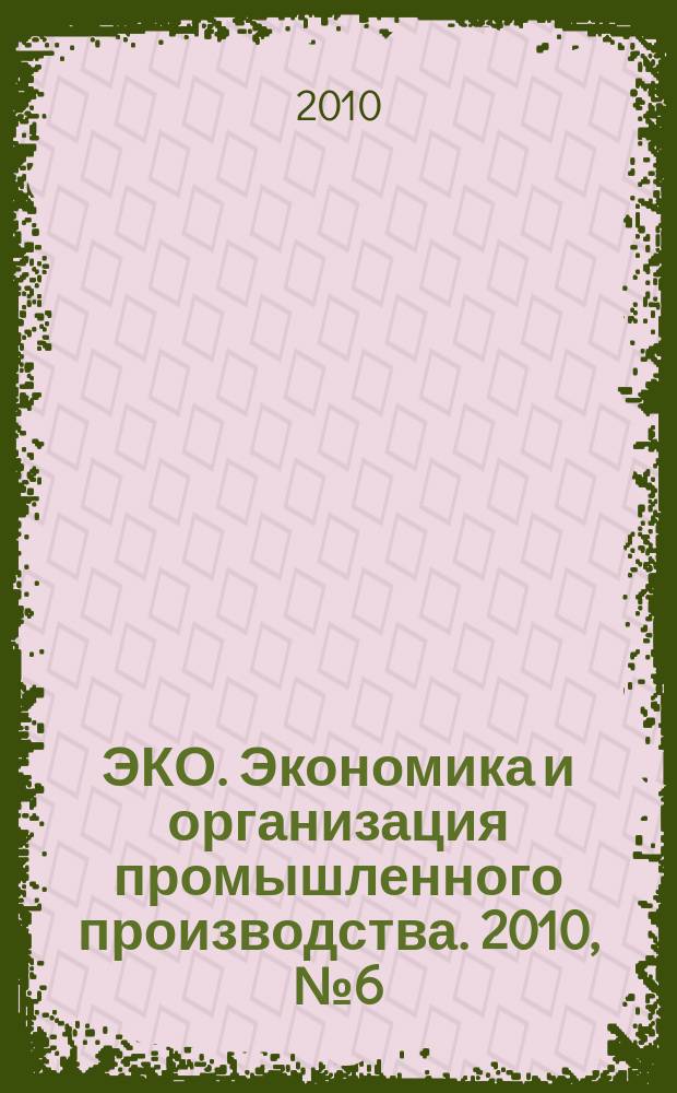 ЭКО. Экономика и организация промышленного производства. 2010, № 6 (432)