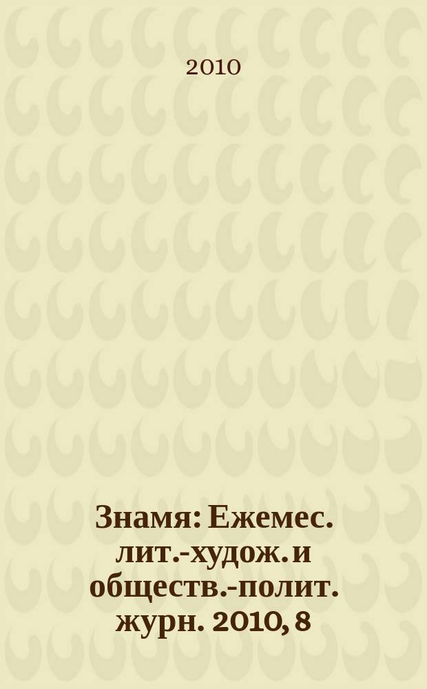 Знамя : Ежемес. лит.-худож. и обществ.-полит. журн. 2010, 8