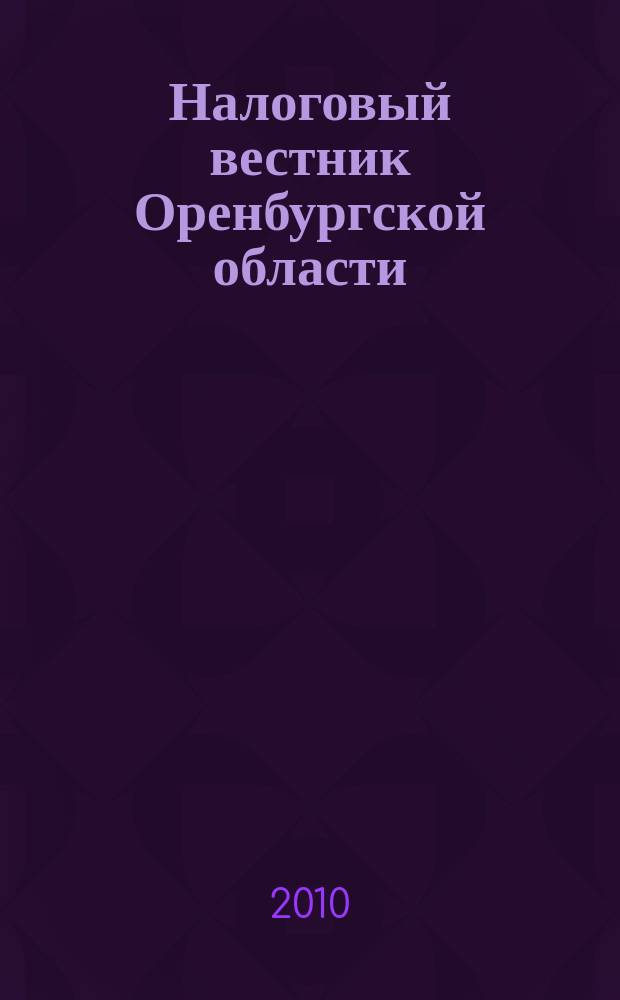 Налоговый вестник Оренбургской области : Ежемес. журн. 2010, № 6 (108)