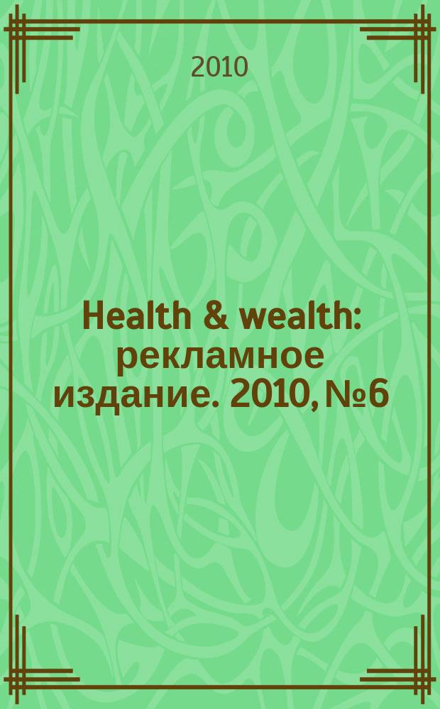 Health & wealth : рекламное издание. 2010, № 6