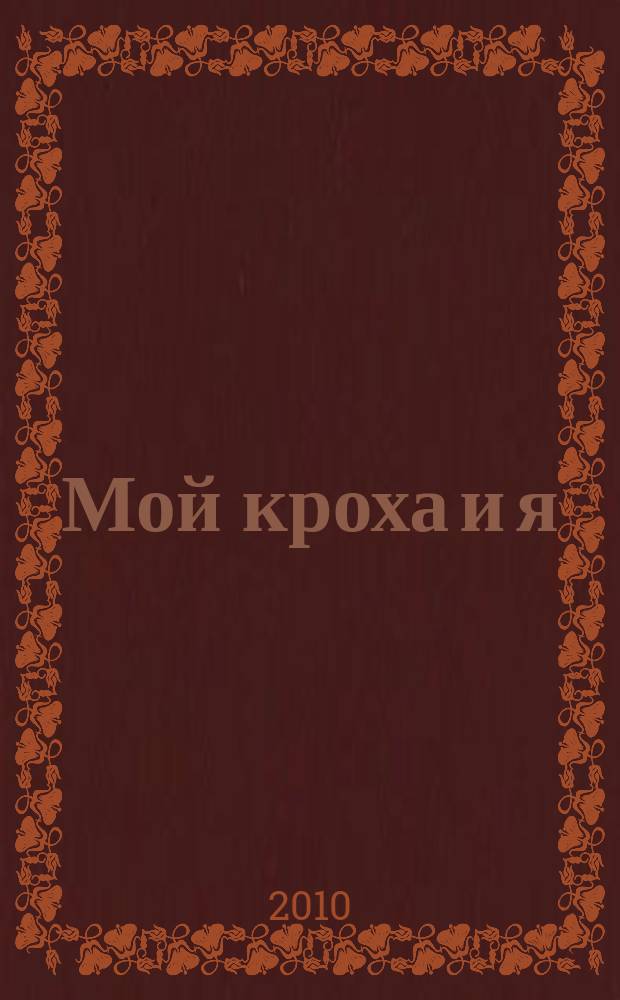 Мой кроха и я : Лиценз. журн. Изд. дома ОВА-Пресс с практ. советами для родителей. 2010, № 6 (181)