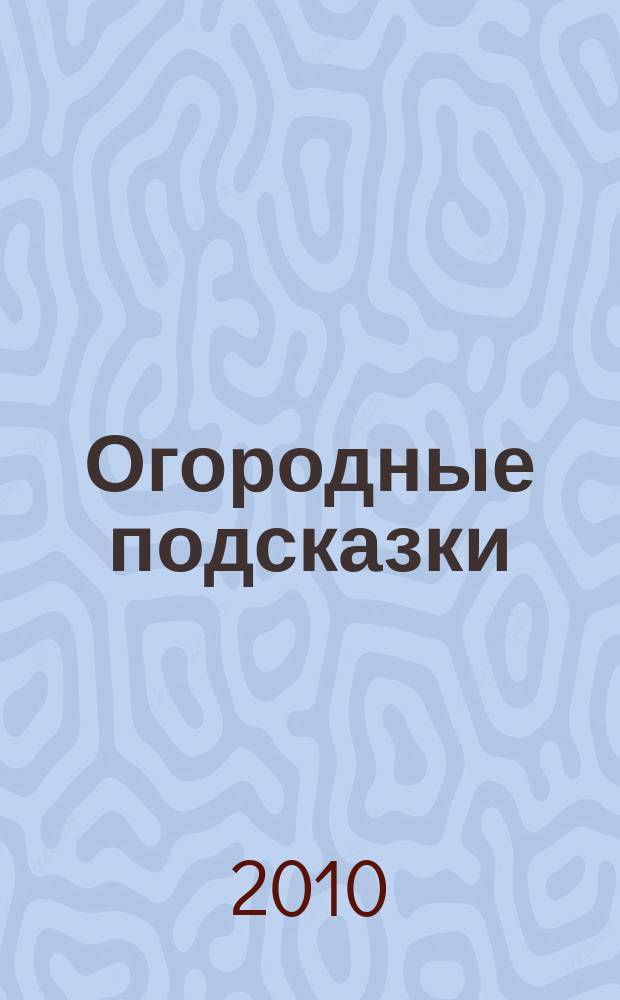 Огородные подсказки : Прил. к газ. "Сад-огород". 2010, № 6 (116)