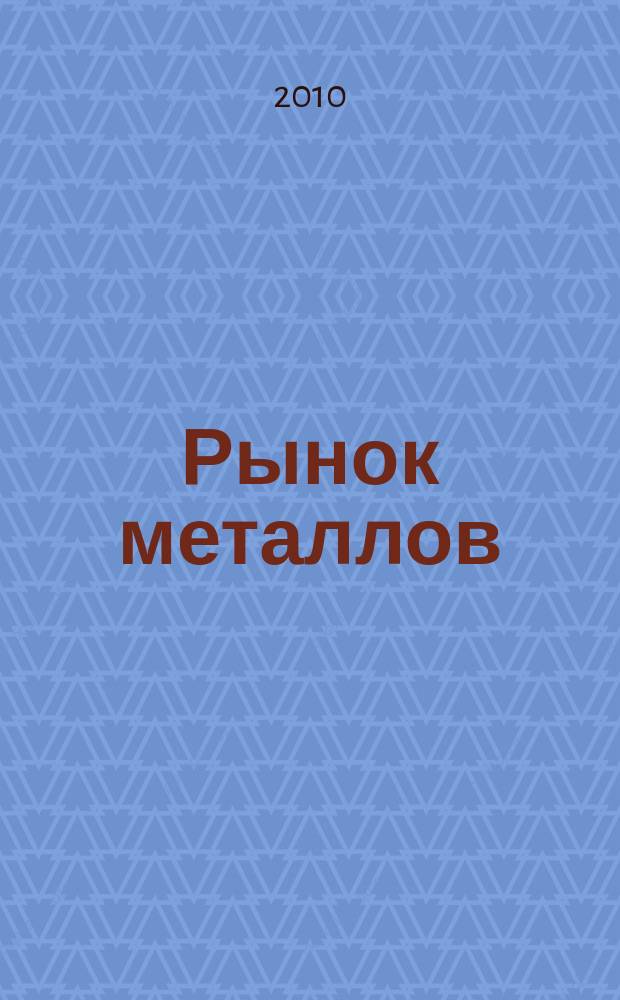 Рынок металлов : приложение к журналу "Металлоснабжение и сбыт". 2010, № 7/8