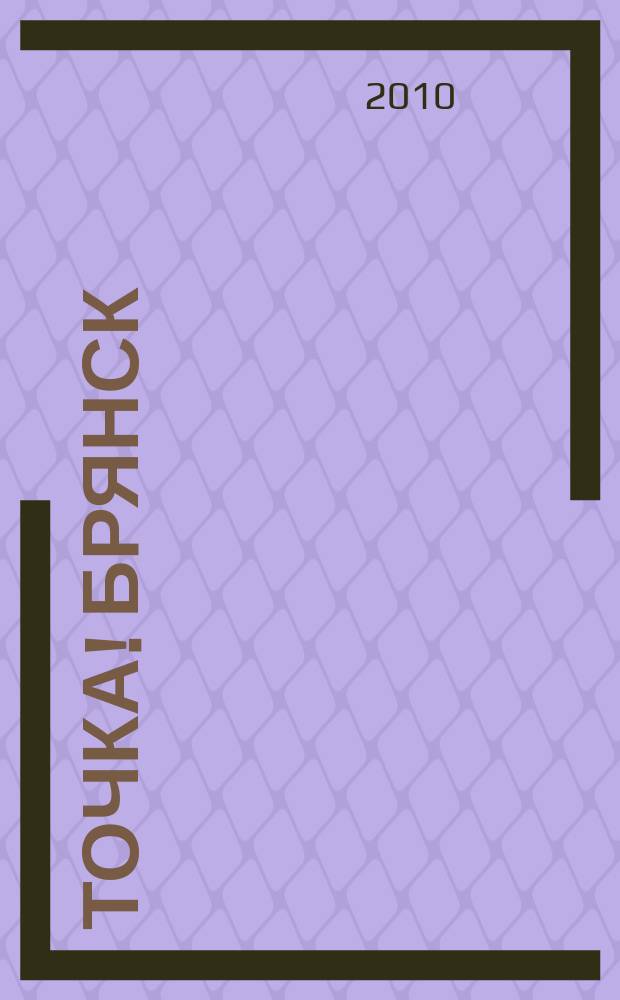 Точка! Брянск : журнал для первых лиц рекламно-информационное издание. 2010, № 7 (44)