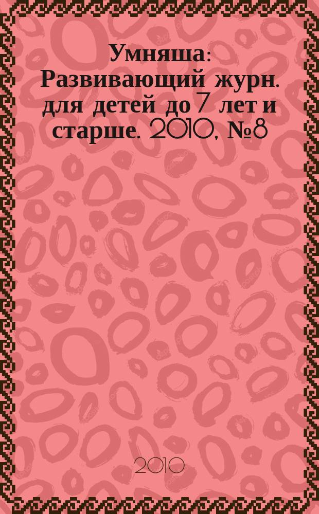 Умняша : Развивающий журн. для детей до 7 лет и старше. 2010, № 8 (98)