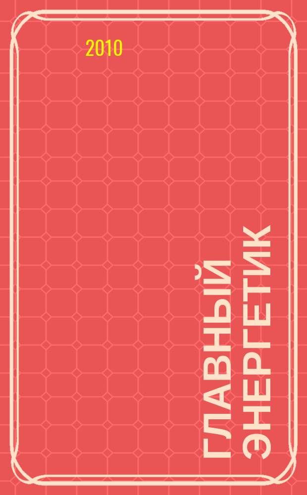 Главный энергетик : Произв.-техн. журн. 2010, № 7