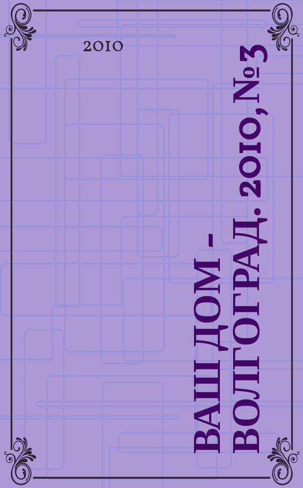 Ваш дом - Волгоград. 2010, № 3