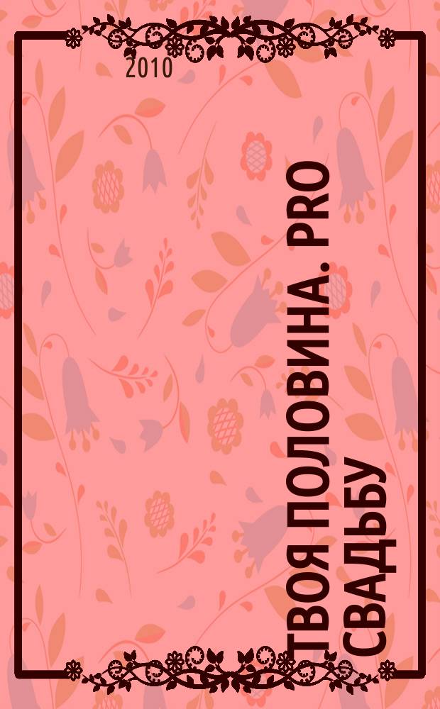 Твоя половина. PRo свадьбу : свадебный каталог. 2010, № 3 (19)