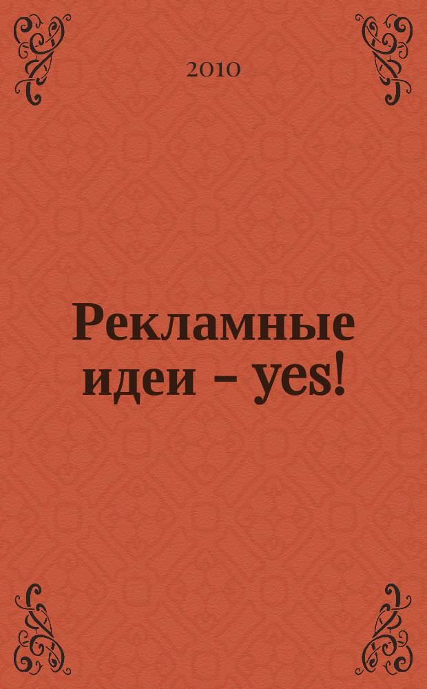 Рекламные идеи - yes ! : Журн. о рекламе и маркетинге. 2010, № 4 (84)