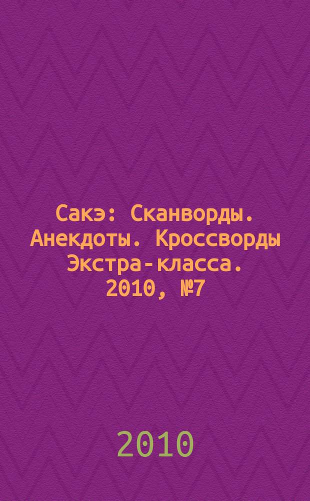 Сакэ: Сканворды. Анекдоты. Кроссворды Экстра-класса. 2010, № 7 (282)