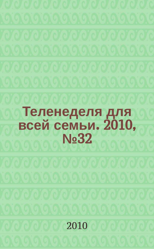 Теленеделя для всей семьи. 2010, № 32 (234)