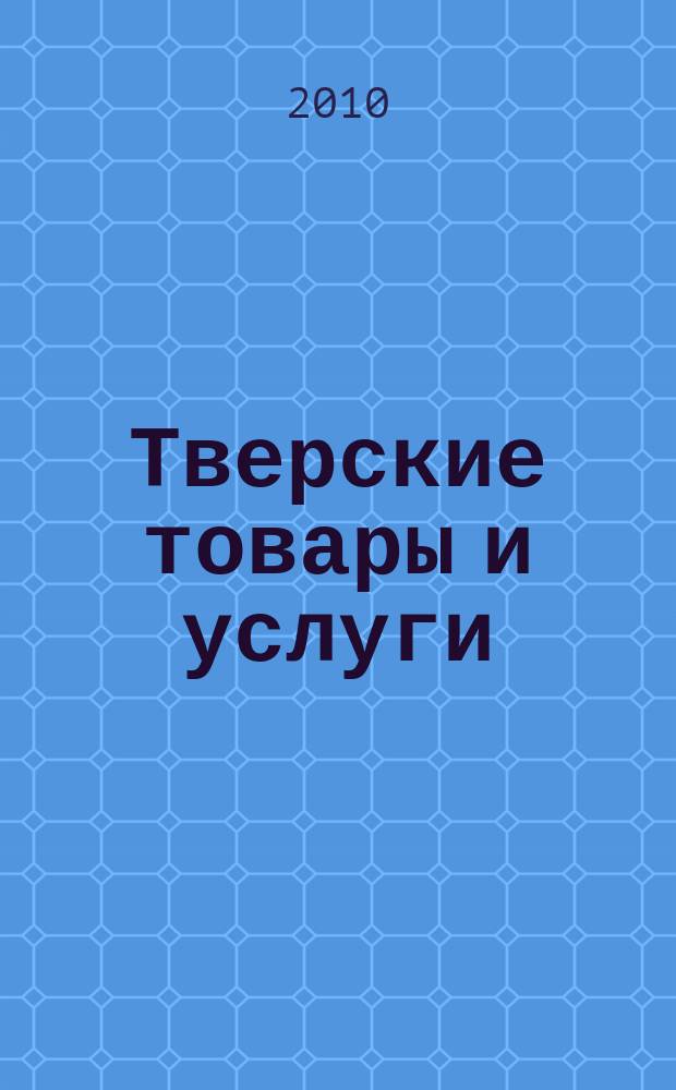 Тверские товары и услуги : рынок. Спрос. Предложение тверской областной рекламно-информационный журнал. 2010, № 13