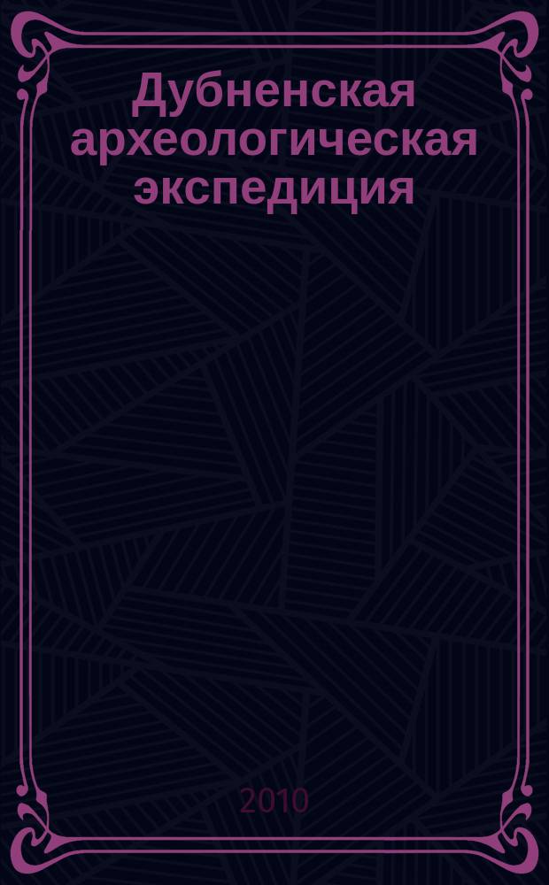 Дубненская археологическая экспедиция : сборник статей : приложение к регулярному историко-краеведческому изданию "Дубненское наследие"