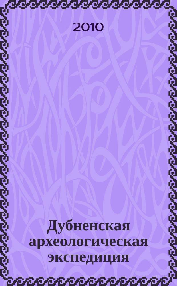 Дубненская археологическая экспедиция : сборник статей приложение к регулярному историко-краеведческому изданию "Дубненское наследие". Вып. 1