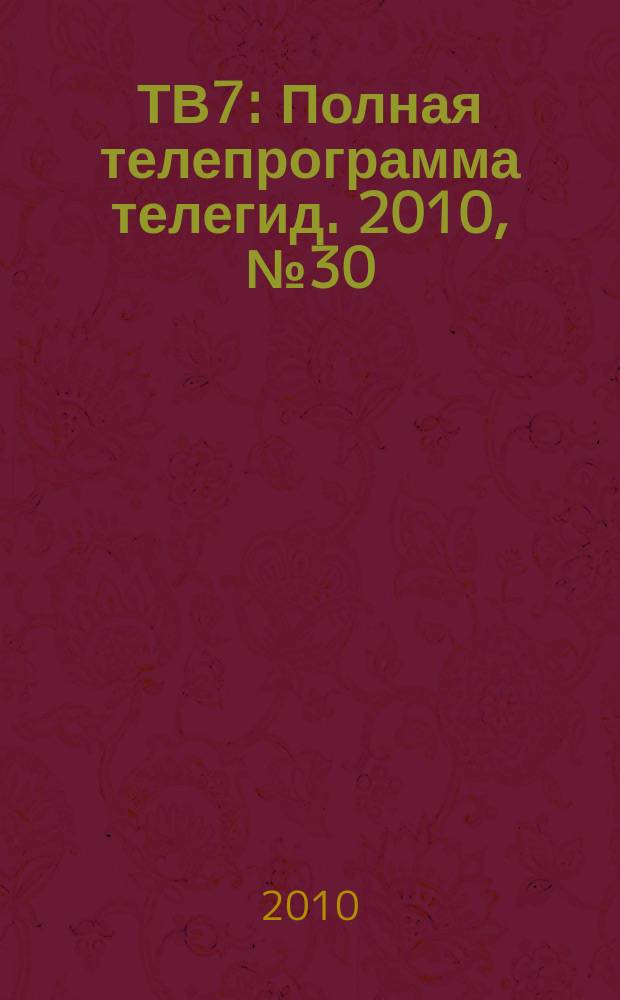 ТВ7 : Полная телепрограмма телегид. 2010, № 30