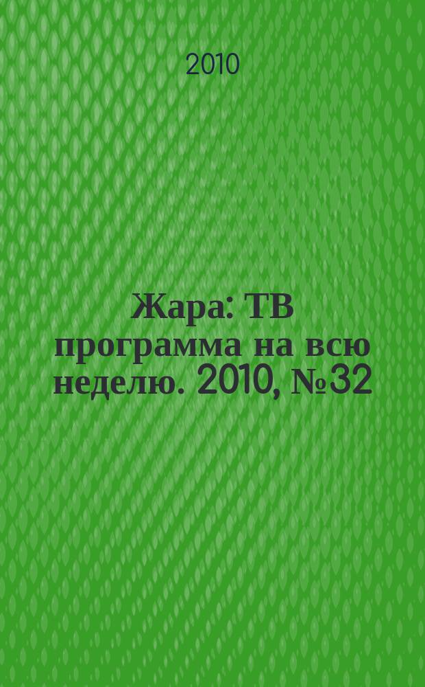 Жара : ТВ программа на всю неделю. 2010, № 32 (41)