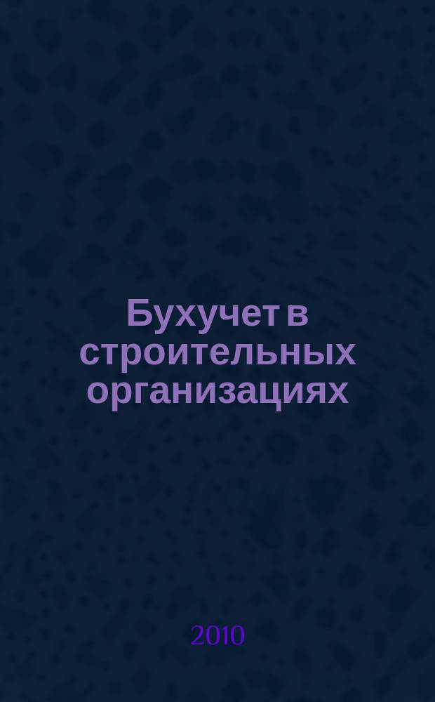 Бухучет в строительных организациях : Ежемес. науч.-практ. журн. для бухгалтера. 2010, № 8
