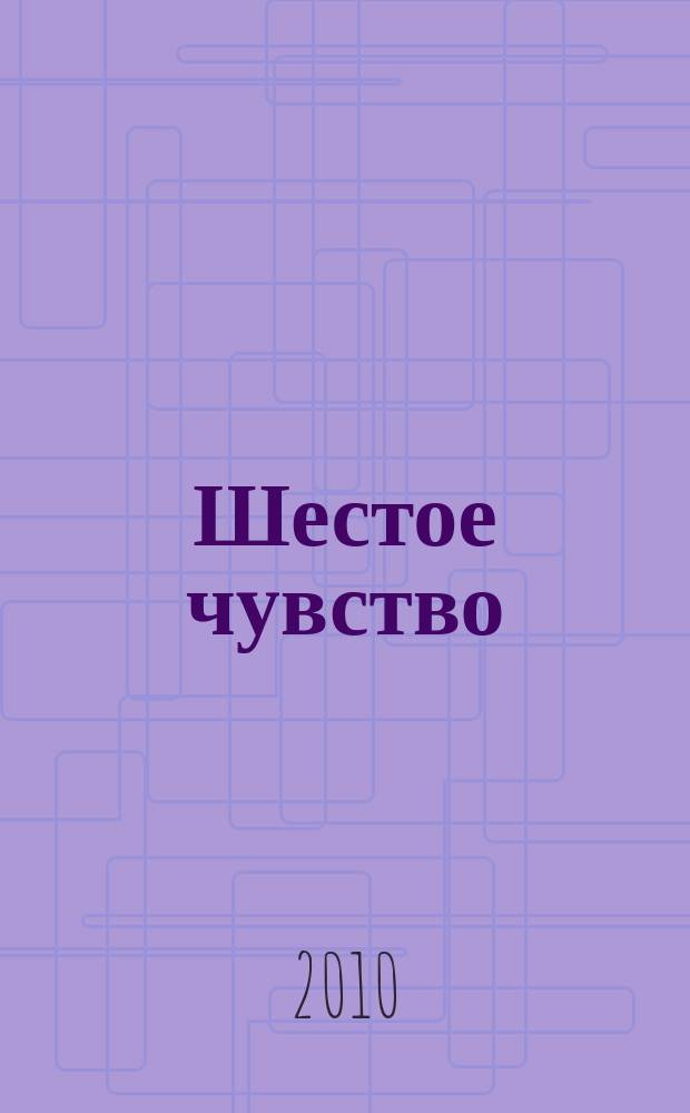Шестое чувство : журнал о душе и для души духовно-светское культурно-просветительское издание печатный орган АНО "Переправа". 2010, 4