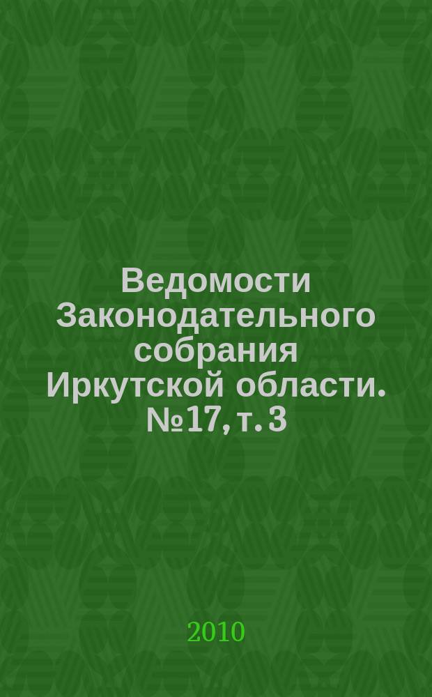 Ведомости Законодательного собрания Иркутской области. № 17, т. 3