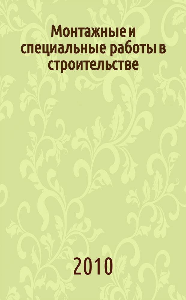 Монтажные и специальные работы в строительстве : Ежемес. произв.-техн. журн. Орган Гос. произв. ком. по монтаж. и спец. строит. работам СССР и Центр. правл. Науч.-техн. о-ва строит. индустрии. 2010, 8 (820)
