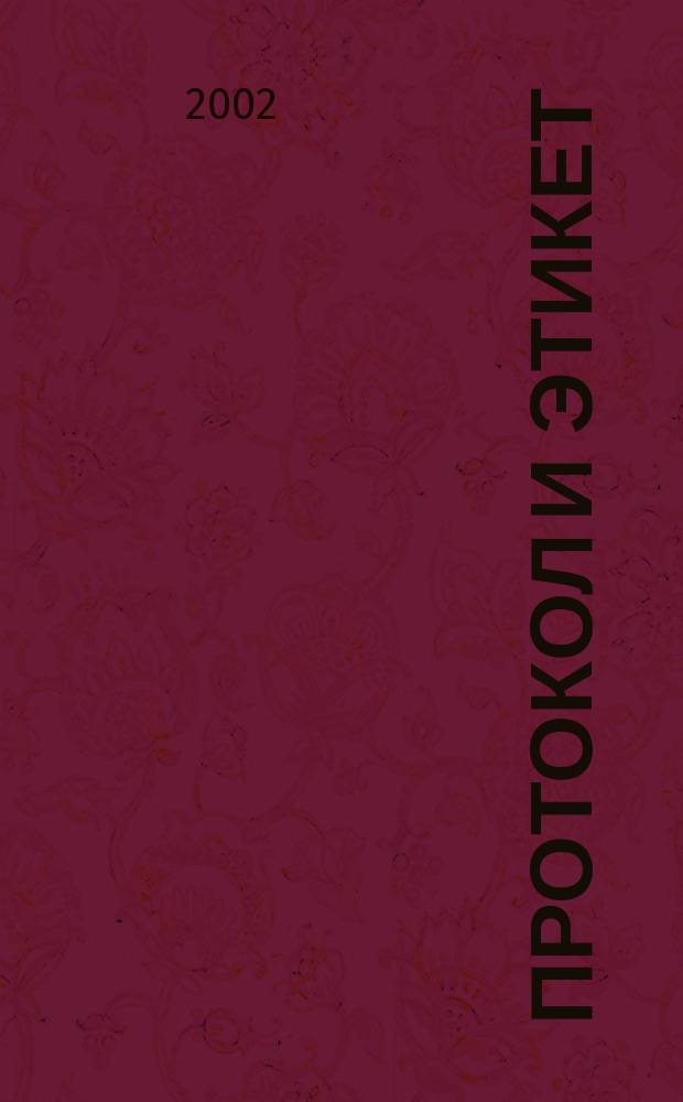 Протокол и этикет : Журн. о правилах хорошего тона, о том, как их следует нарушать, и о том, что из этого следует Науч.-попул. журн. 2002, № 6 (9)