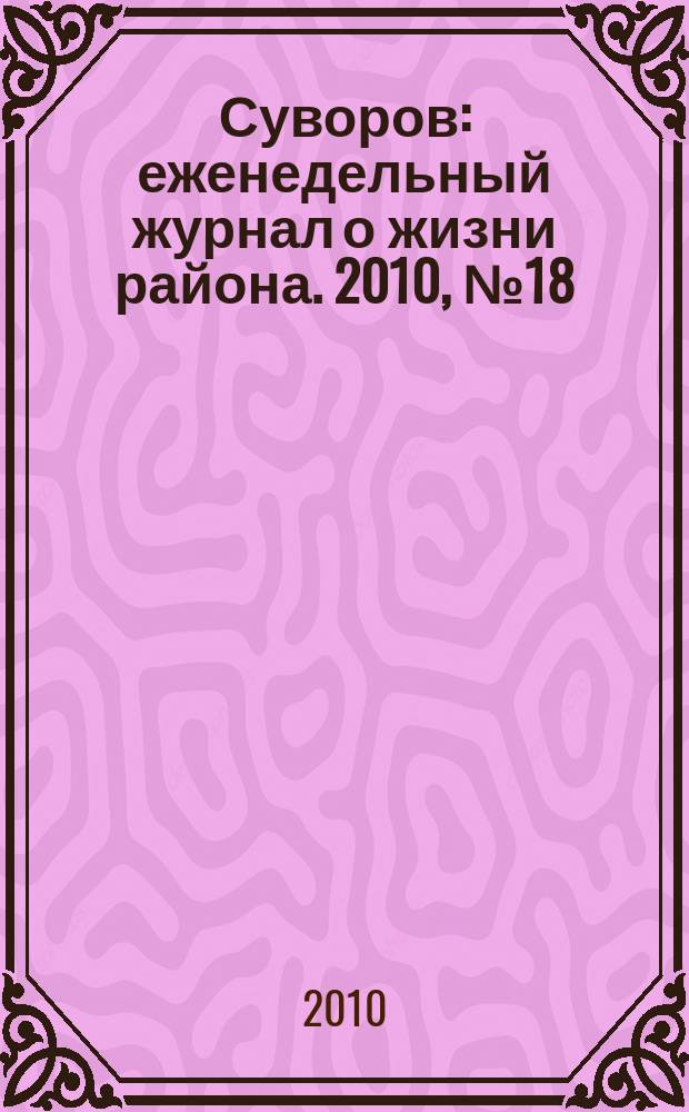 Суворов : еженедельный журнал о жизни района. 2010, № 18 (18)