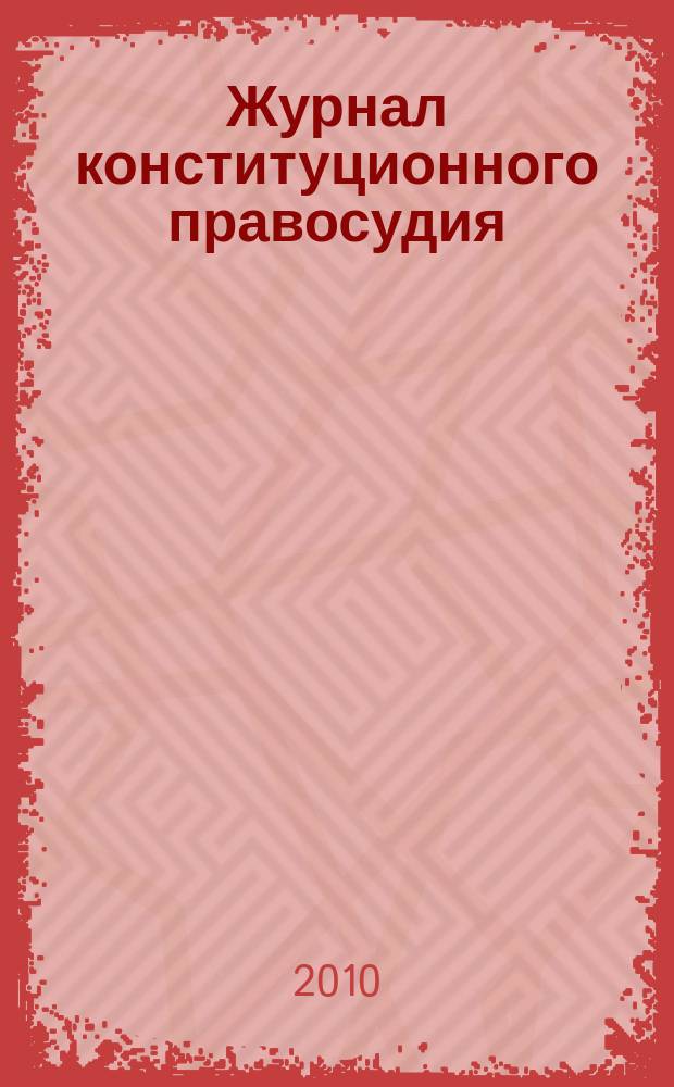 Журнал конституционного правосудия : федеральное научно-практическое издание. 2010, № 3 (15)