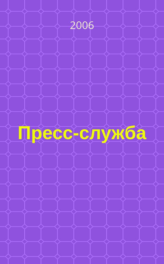 Пресс-служба : Всерос. специализир. журн. для пресс-секретарей, сотрудников пресс-служб и специалистов по связям с общественностью. 2006, № 4
