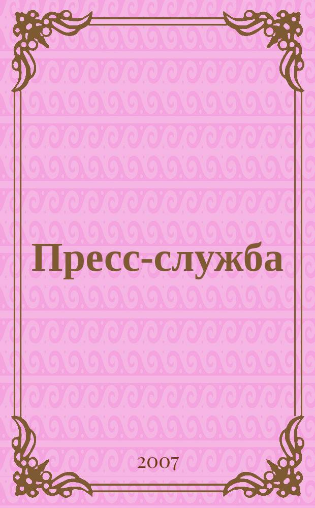 Пресс-служба : Всерос. специализир. журн. для пресс-секретарей, сотрудников пресс-служб и специалистов по связям с общественностью. 2007, № 10