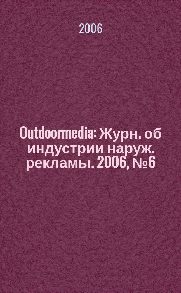 Outdoormedia : Журн. об индустрии наруж. рекламы. 2006, № 6 (70)