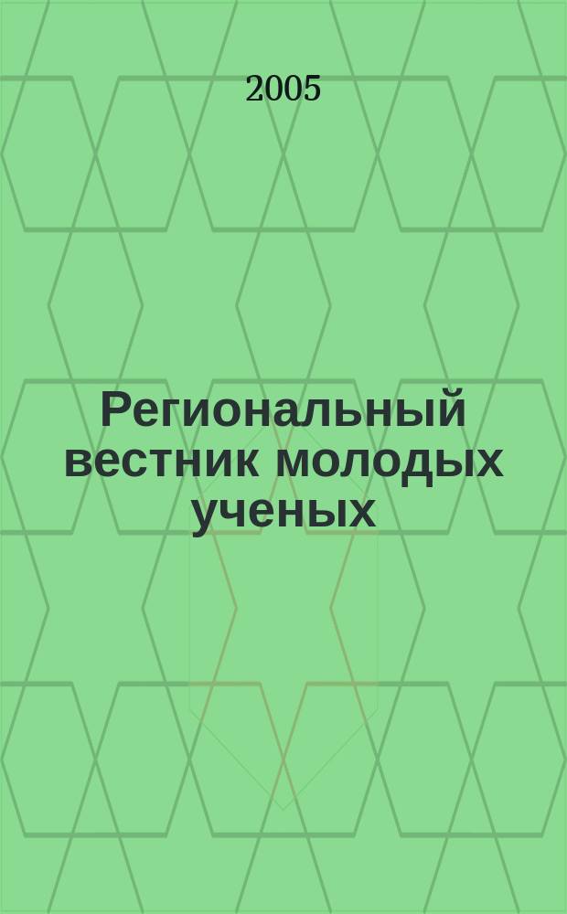 Региональный вестник молодых ученых : ежемесячный научно-практический журнал. 2005, № 3/4 (6)