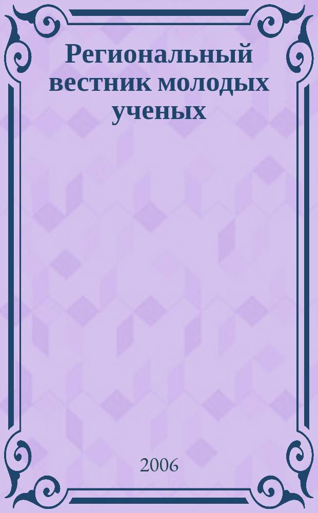 Региональный вестник молодых ученых : ежемесячный научно-практический журнал. 2006, № 2 (10)