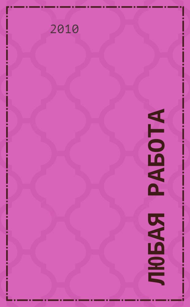 Любая работа : еженедельный инф. каталог вакансий. 2010, № 28с (510)