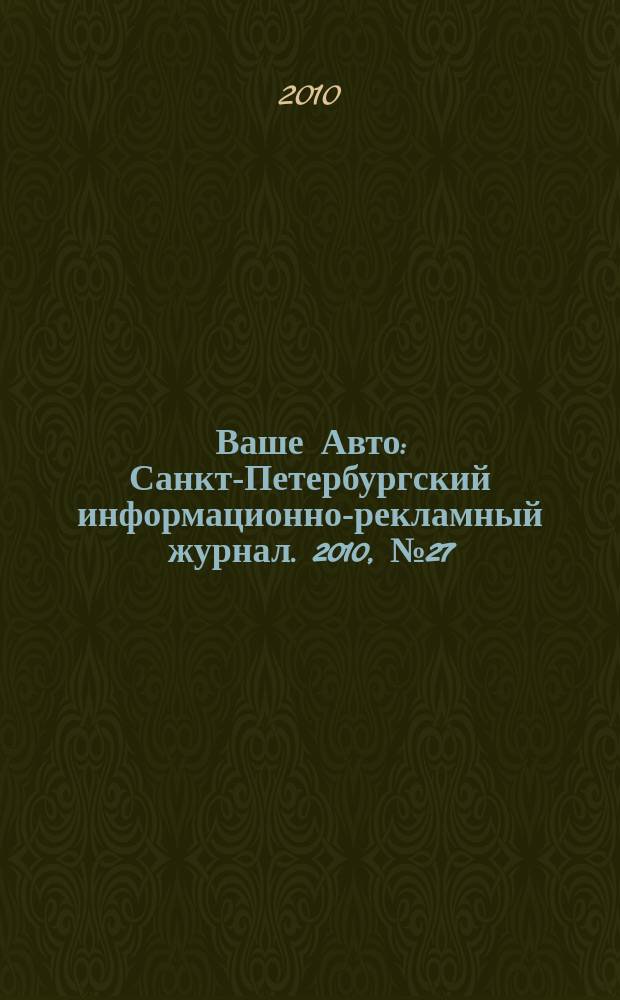 Ваше Авто : Санкт-Петербургский информационно-рекламный журнал. 2010, № 27 (255)